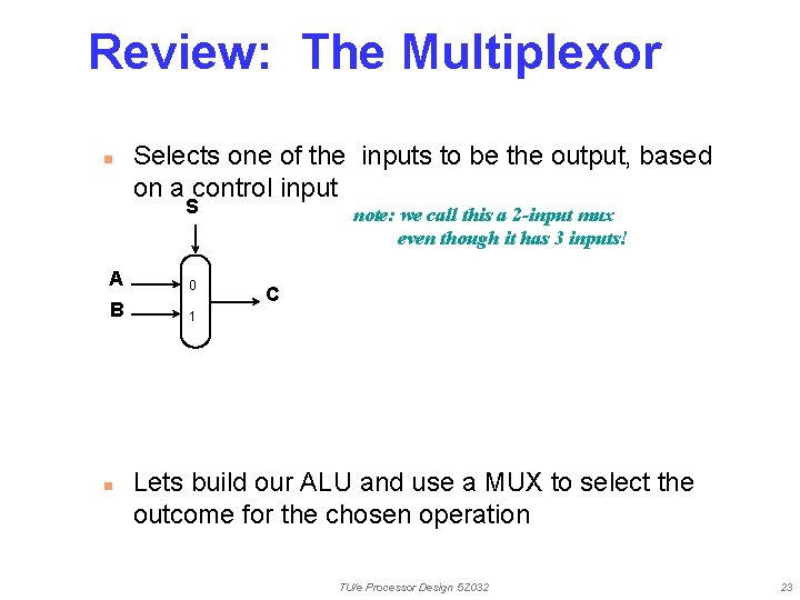 Review: The Multiplexor n Selects one of the inputs to be the output, based