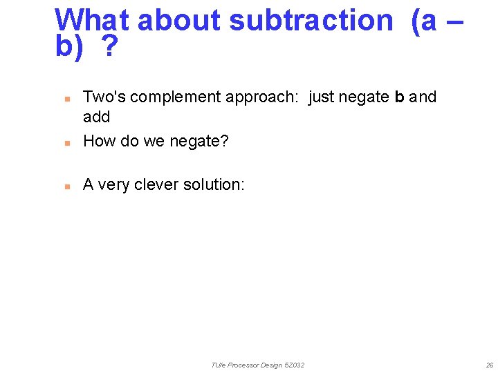 What about subtraction (a – b) ? n Two's complement approach: just negate b