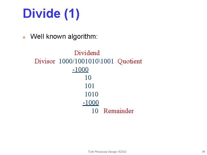 Divide (1) n Well known algorithm: Dividend Divisor 1000/10010101001 Quotient -1000 10 1010 -1000