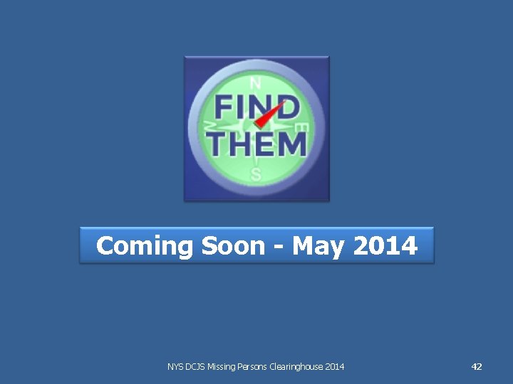 Coming Soon - May 2014 NYS DCJS Missing Persons Clearinghouse 2014 42 
