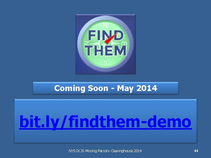 Coming Soon - May 2014 bit. ly/findthem-demo NYS DCJS Missing Persons Clearinghouse 2014 44