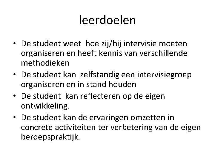 leerdoelen • De student weet hoe zij/hij intervisie moeten organiseren en heeft kennis van