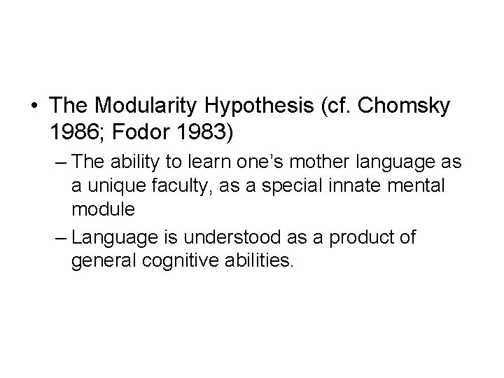  • The Modularity Hypothesis (cf. Chomsky 1986; Fodor 1983) – The ability to