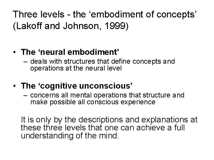 Three levels - the ‘embodiment of concepts’ (Lakoff and Johnson, 1999) • The ‘neural