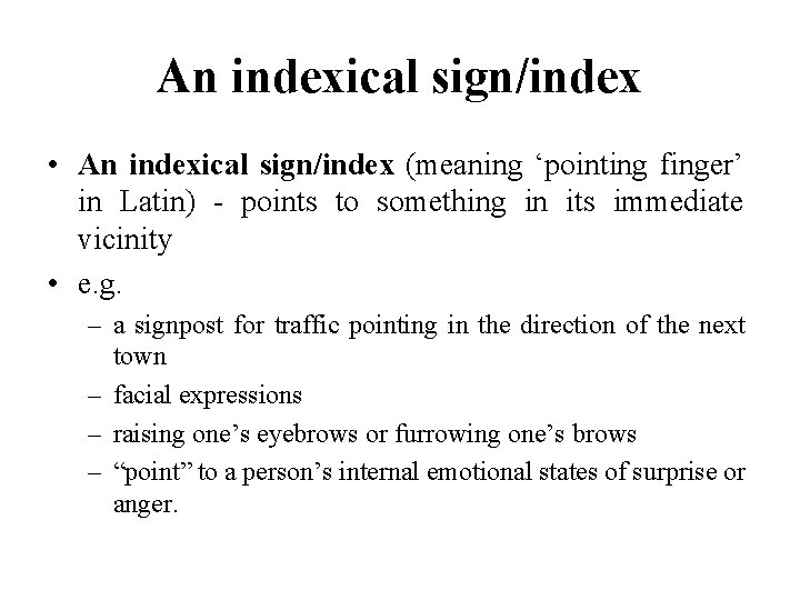 An indexical sign/index • An indexical sign/index (meaning ‘pointing finger’ in Latin) - points