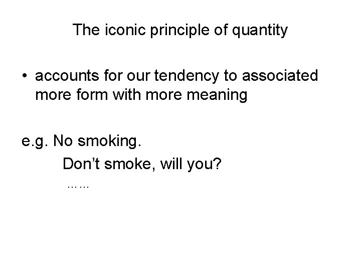 The iconic principle of quantity • accounts for our tendency to associated more form