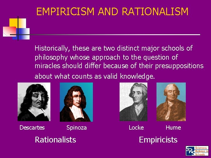 EMPIRICISM AND RATIONALISM Historically, these are two distinct major schools of philosophy whose approach