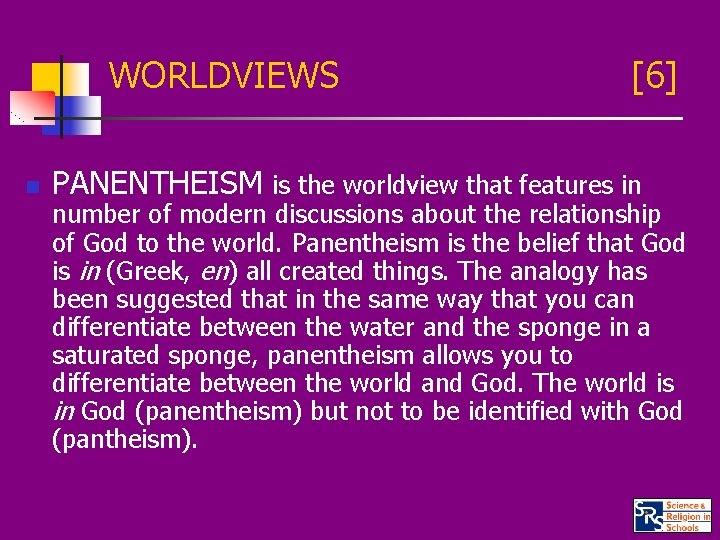 WORLDVIEWS n [6] PANENTHEISM is the worldview that features in number of modern discussions