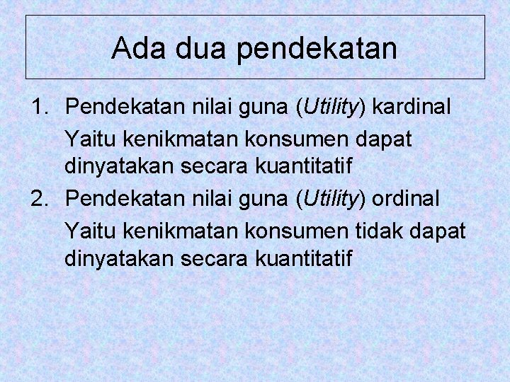 Ada dua pendekatan 1. Pendekatan nilai guna (Utility) kardinal Yaitu kenikmatan konsumen dapat dinyatakan