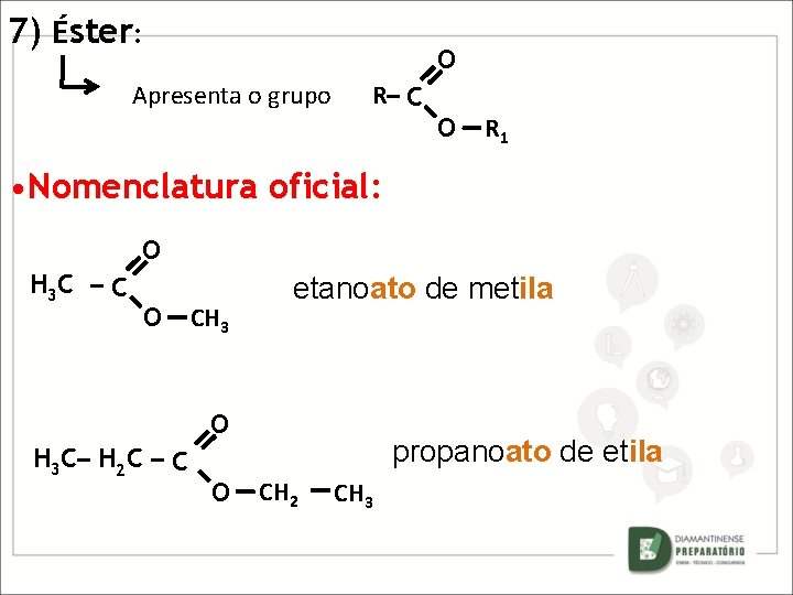 7) Éster: O Apresenta o grupo R– C O R 1 • Nomenclatura oficial: