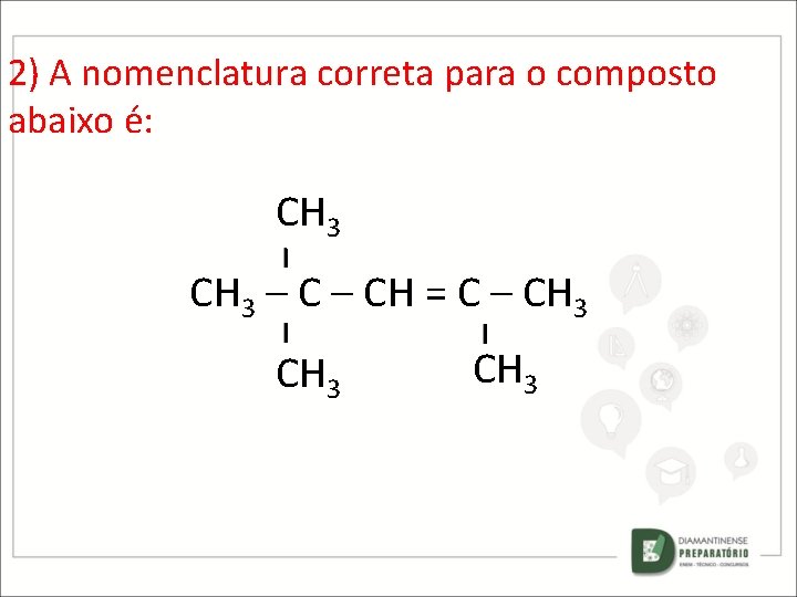 2) A nomenclatura correta para o composto abaixo é: CH 3 – CH =