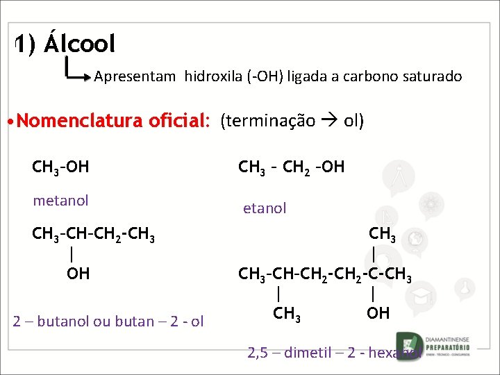 1) Álcool Apresentam hidroxila (-OH) ligada a carbono saturado • Nomenclatura oficial: (terminação ol)