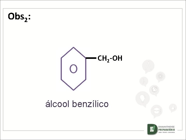 Obs 2: CH 2 -OH álcool benzílico 