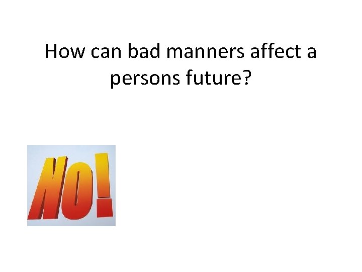 How can bad manners affect a persons future? 
