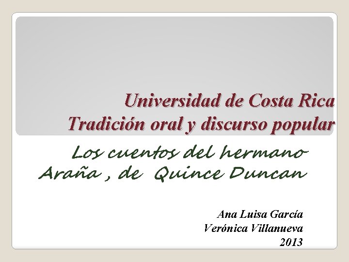 Universidad de Costa Rica Tradición oral y discurso popular Los cuentos del hermano Araña