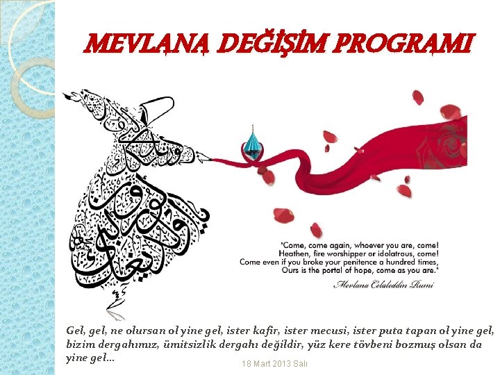 MEVLANA DEĞİŞİM PROGRAMI Gel, gel, ne olursan ol yine gel, ister kafir, ister mecusi,