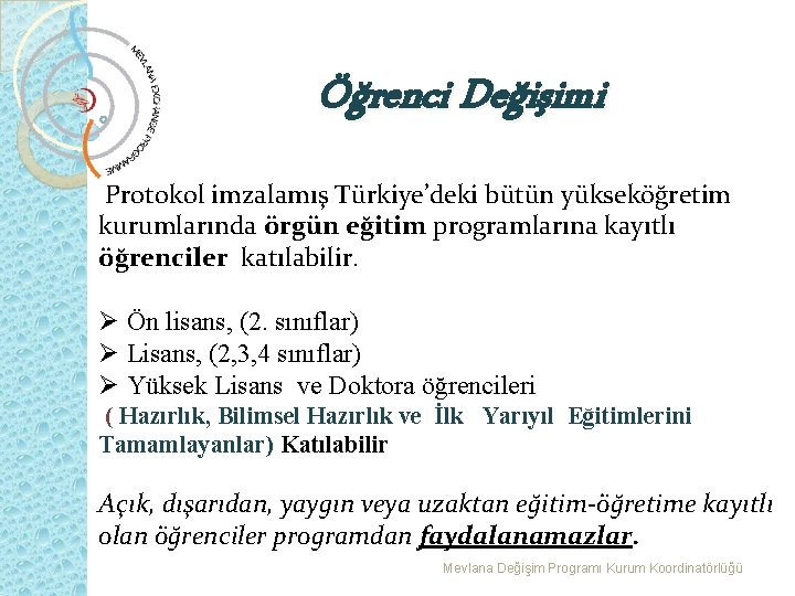 Öğrenci Değişimi Protokol imzalamış Türkiye’deki bütün yükseköğretim kurumlarında örgün eğitim programlarına kayıtlı öğrenciler katılabilir.