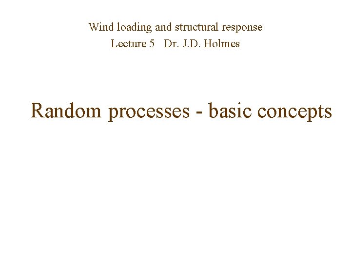 Wind loading and structural response Lecture 5 Dr. J. D. Holmes Random processes -