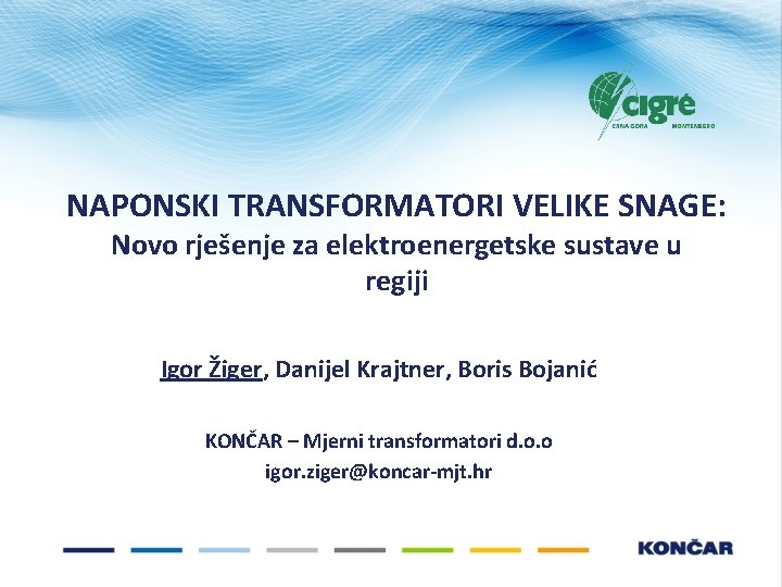 NAPONSKI TRANSFORMATORI VELIKE SNAGE: Novo rješenje za elektroenergetske sustave u regiji Igor Žiger, Danijel NAPONSKI TRANSFORMATORI VELIKE SNAGE: Novo rješenje za elektroenergetske sustave u regiji Igor Žiger, Danijel