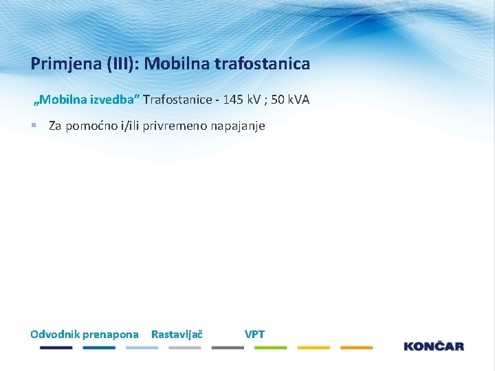 Primjena (III): Mobilna trafostanica „Mobilna izvedba” Trafostanice - 145 k. V ; 50 k. Primjena (III): Mobilna trafostanica „Mobilna izvedba” Trafostanice - 145 k. V ; 50 k.