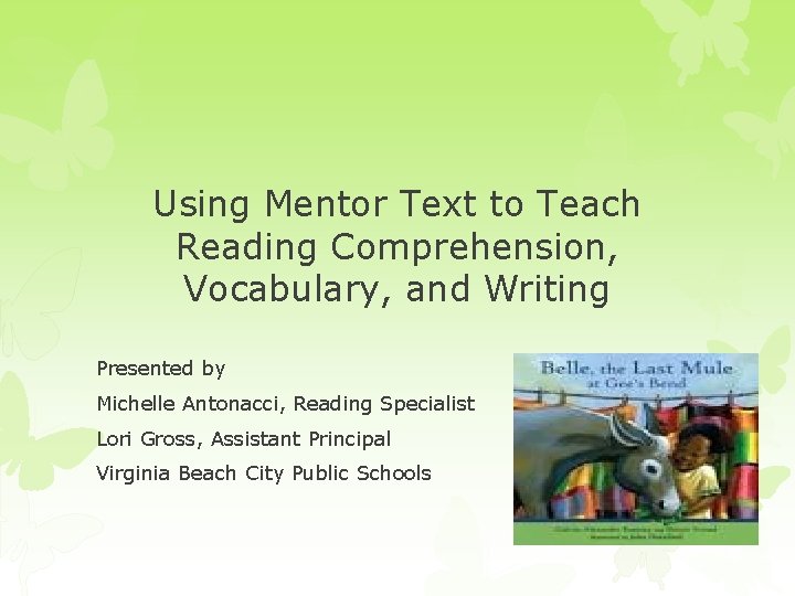 Using Mentor Text to Teach Reading Comprehension, Vocabulary, and Writing Presented by Michelle Antonacci,