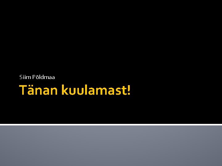 Siim Põldmaa Tänan kuulamast! 