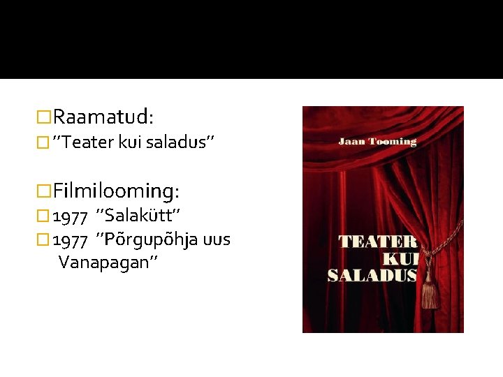 �Raamatud: � ’’Teater kui saladus’’ �Filmilooming: � 1977 ’’Salakütt’’ � 1977 ’’Põrgupõhja uus Vanapagan’’