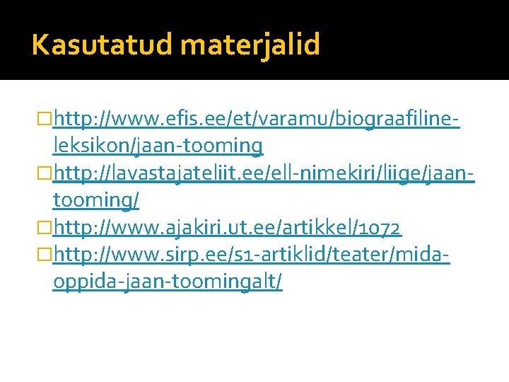 Kasutatud materjalid �http: //www. efis. ee/et/varamu/biograafiline- leksikon/jaan-tooming �http: //lavastajateliit. ee/ell-nimekiri/liige/jaantooming/ �http: //www. ajakiri. ut.