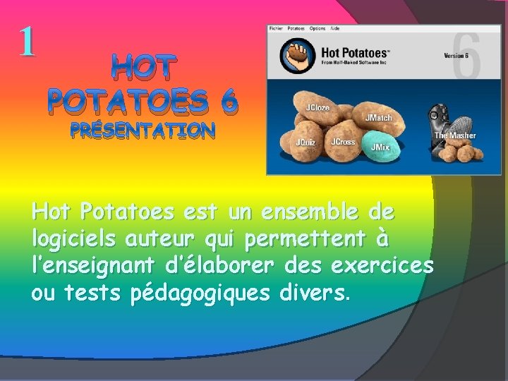 1 HOT POTATOES 6 PRÉSENTATION Hot Potatoes est un ensemble de logiciels auteur qui