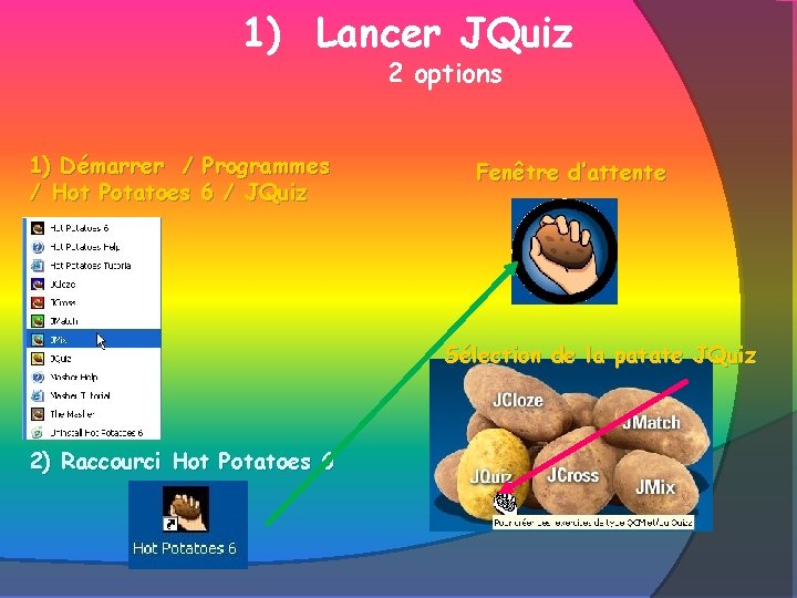 1) Lancer JQuiz 2 options 1) Démarrer / Programmes / Hot Potatoes 6 /