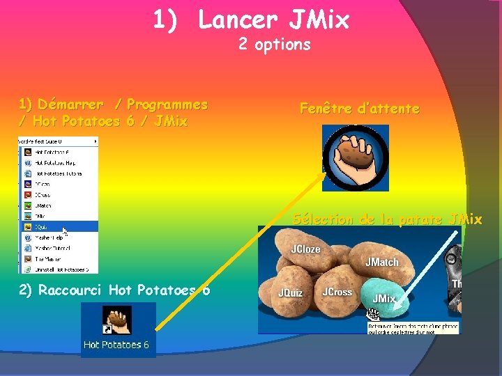 1) Lancer JMix 2 options 1) Démarrer / Programmes / Hot Potatoes 6 /