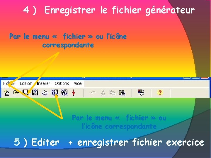 4 ) Enregistrer le fichier générateur Par le menu « fichier » ou l’icône