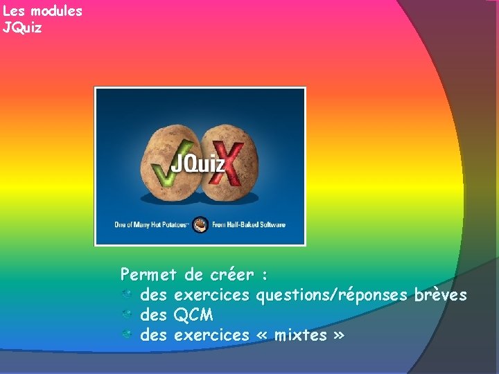 Les modules JQuiz Permet de créer : des exercices questions/réponses brèves des QCM des