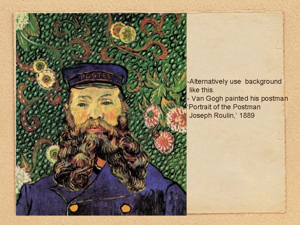 -Alternatively use background like this. - Van Gogh painted his postman ‘Portrait of the -Alternatively use background like this. - Van Gogh painted his postman ‘Portrait of the