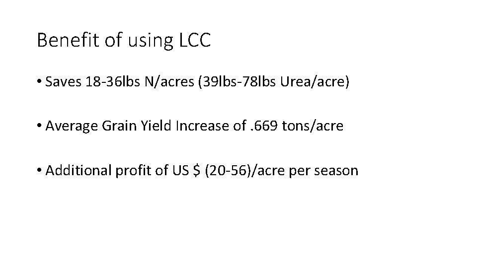 Benefit of using LCC • Saves 18 -36 lbs N/acres (39 lbs-78 lbs Urea/acre)