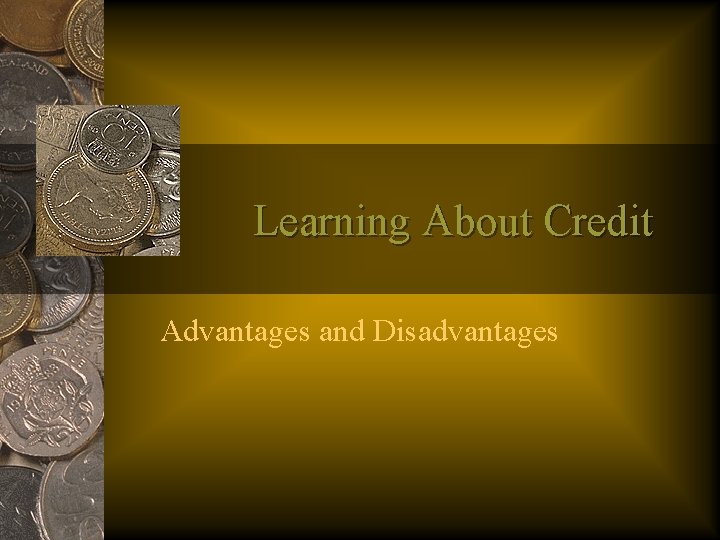 Learning About Credit Advantages and Disadvantages 