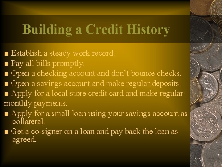 Building a Credit History ■ Establish a steady work record. ■ Pay all bills