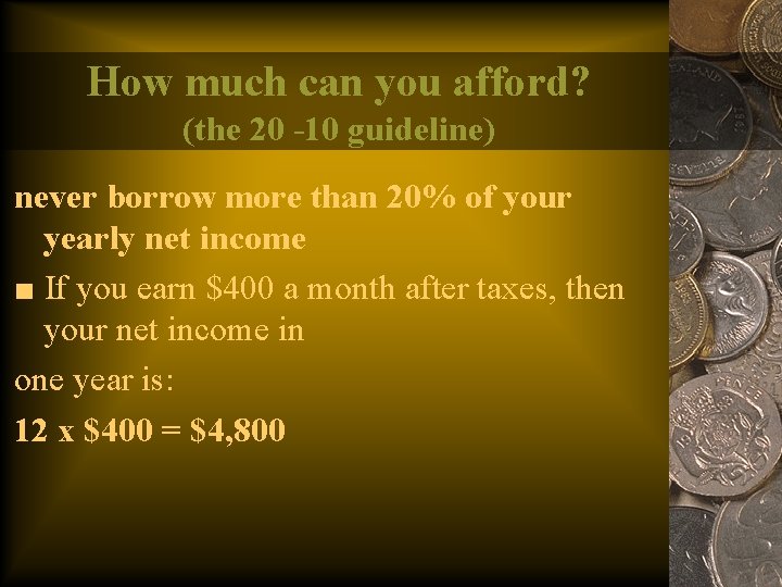 How much can you afford? (the 20 -10 guideline) never borrow more than 20%