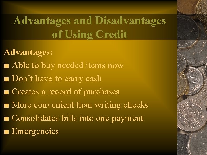 Advantages and Disadvantages of Using Credit Advantages: ■ Able to buy needed items now