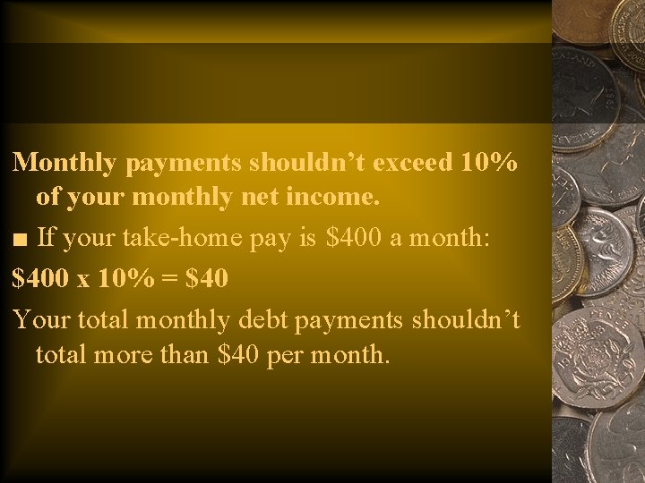 Monthly payments shouldn’t exceed 10% of your monthly net income. ■ If your take-home