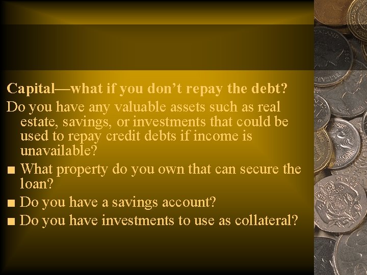 Capital—what if you don’t repay the debt? Do you have any valuable assets such