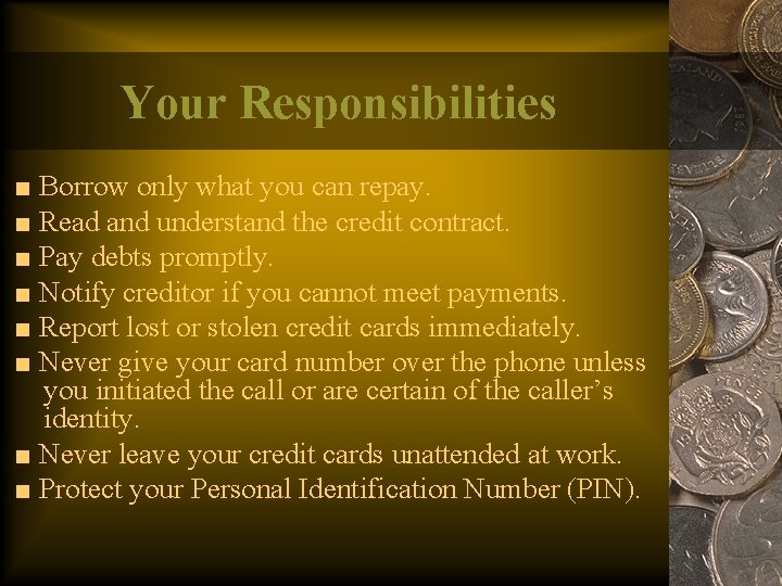 Your Responsibilities ■ Borrow only what you can repay. ■ Read and understand the