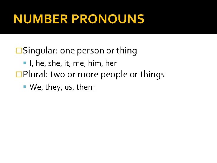 NUMBER PRONOUNS �Singular: one person or thing I, he, she, it, me, him, her