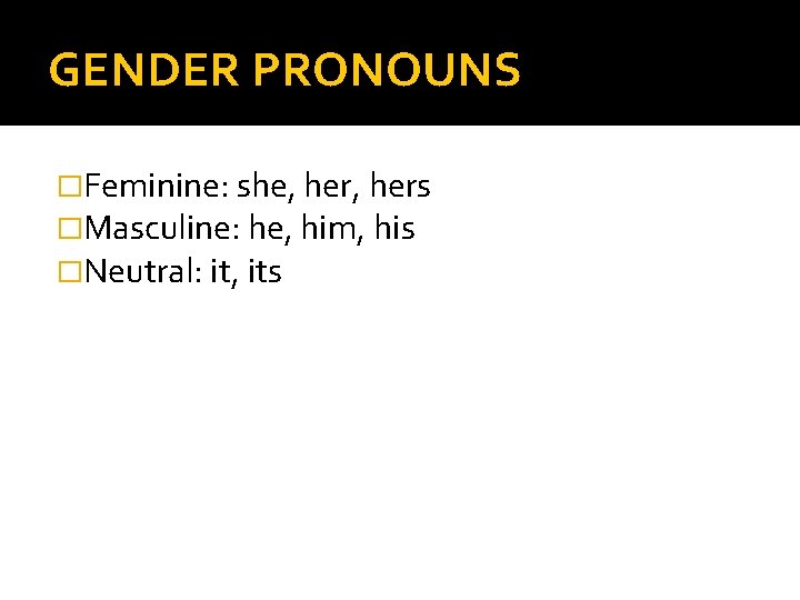 GENDER PRONOUNS �Feminine: she, hers �Masculine: he, him, his �Neutral: it, its 