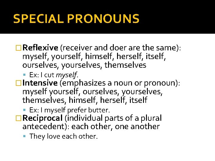 SPECIAL PRONOUNS �Reflexive (receiver and doer are the same): myself, yourself, himself, herself, itself,