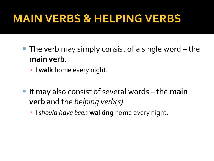 MAIN VERBS & HELPING VERBS The verb may simply consist of a single word