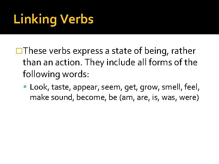 Linking Verbs �These verbs express a state of being, rather than an action. They