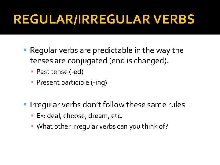 REGULAR/IRREGULAR VERBS Regular verbs are predictable in the way the tenses are conjugated (end