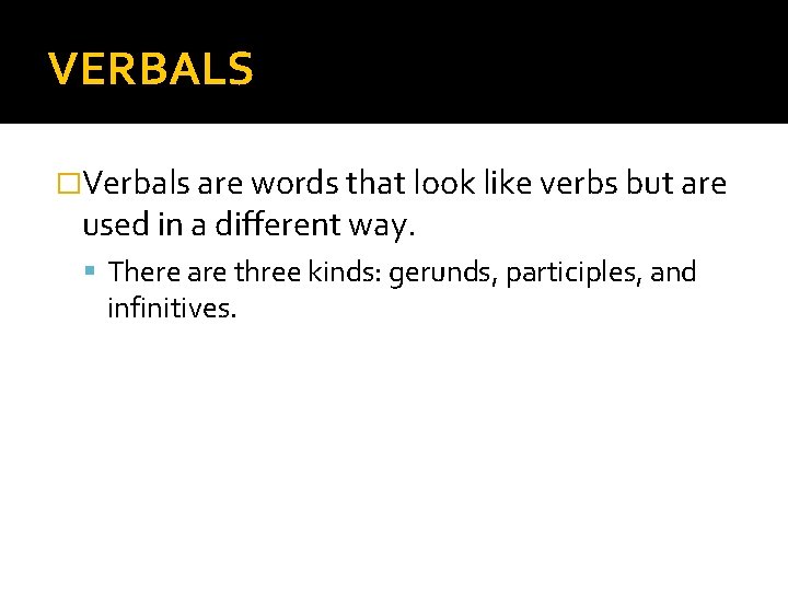 VERBALS �Verbals are words that look like verbs but are used in a different