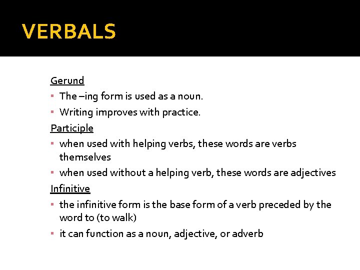 VERBALS Gerund ▪ The –ing form is used as a noun. ▪ Writing improves